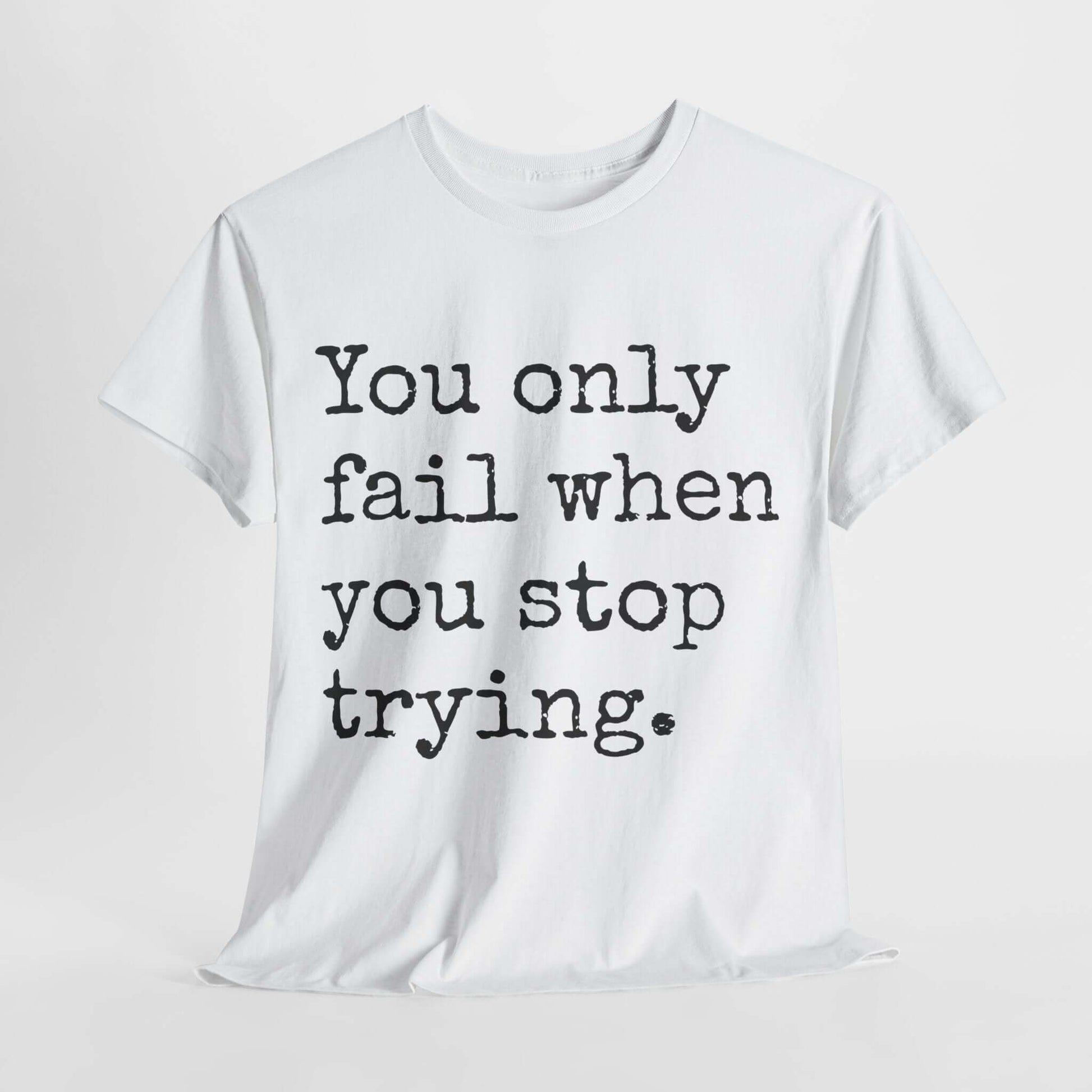 Inspirational T shirt | You only fail when you stop trying
